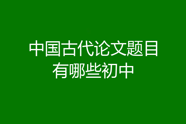 中国古代论文题目有哪些初中