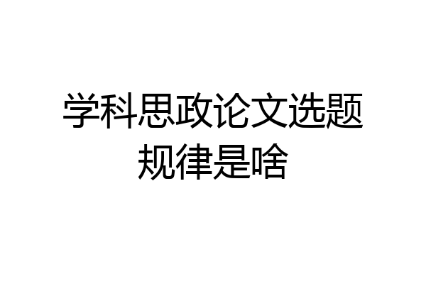 学科思政论文选题规律是啥