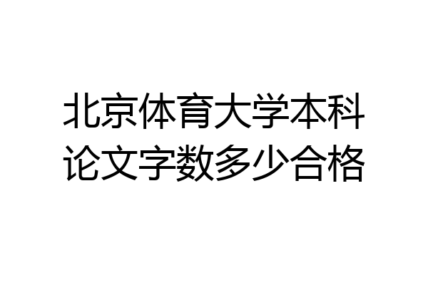 北京体育大学本科论文字数多少合格