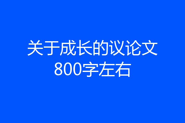关于成长的议论文800字左右