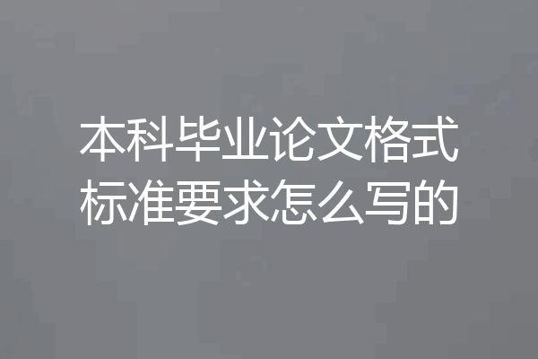 本科毕业论文格式标准要求怎么写的
