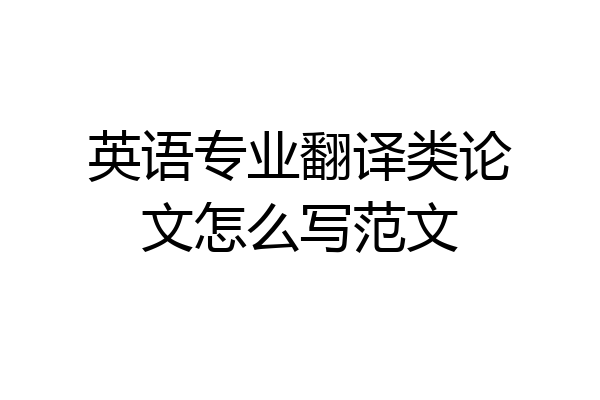 英语专业翻译类论文怎么写范文