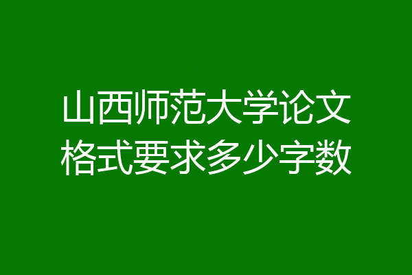 山西师范大学论文格式要求多少字数