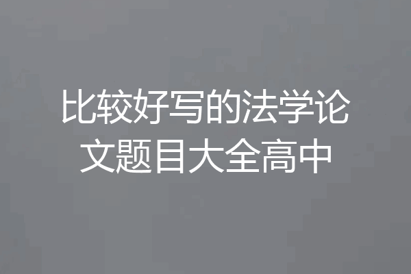 比较好写的法学论文题目大全高中
