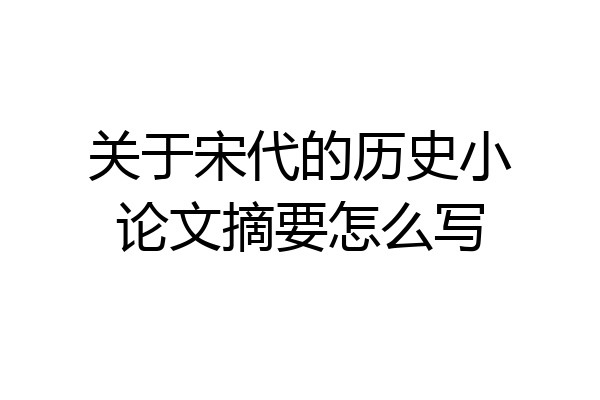 关于宋代的历史小论文摘要怎么写