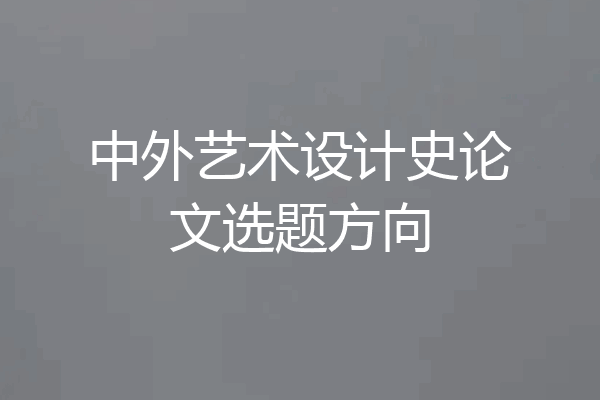 中外艺术设计史论文选题方向