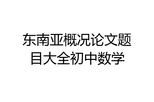 东南亚概况论文题目大全初中数学