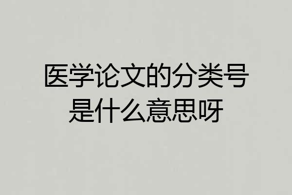 医学论文的分类号是什么意思呀