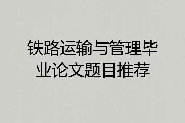 铁路运输与管理毕业论文题目推荐