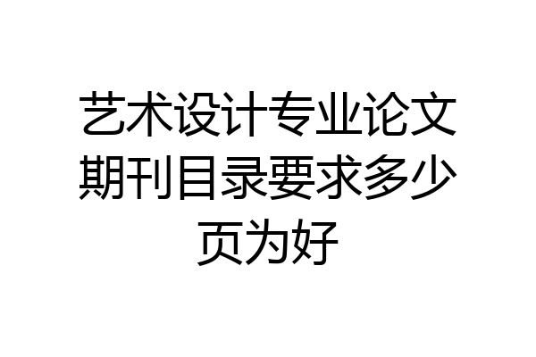艺术设计专业论文期刊目录要求多少页为好