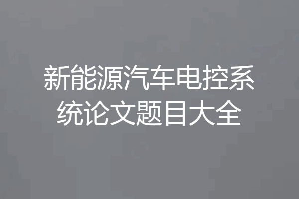 新能源汽车电控系统论文题目大全