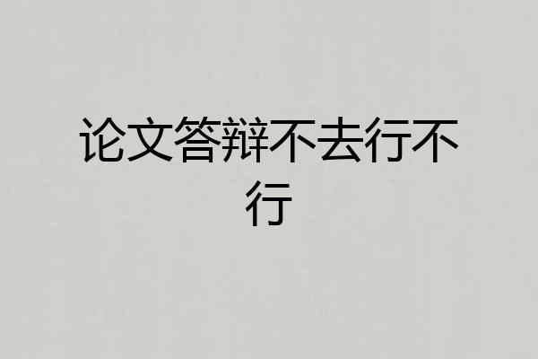 论文答辩不去行不行