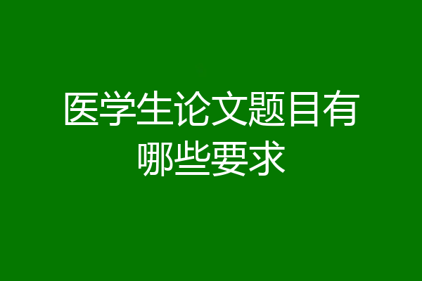 医学生论文题目有哪些要求