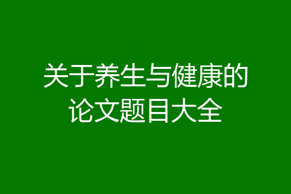 关于养生与健康的论文题目大全