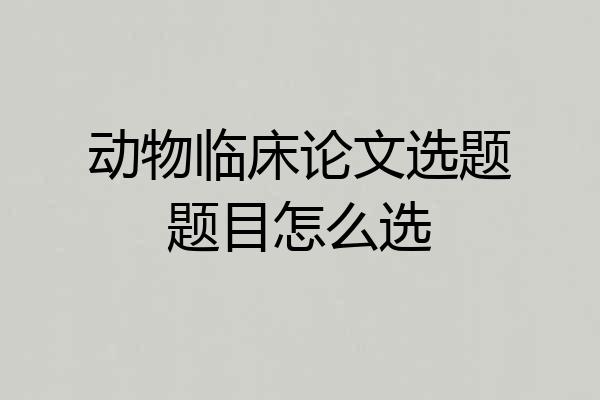 动物临床论文选题题目怎么选