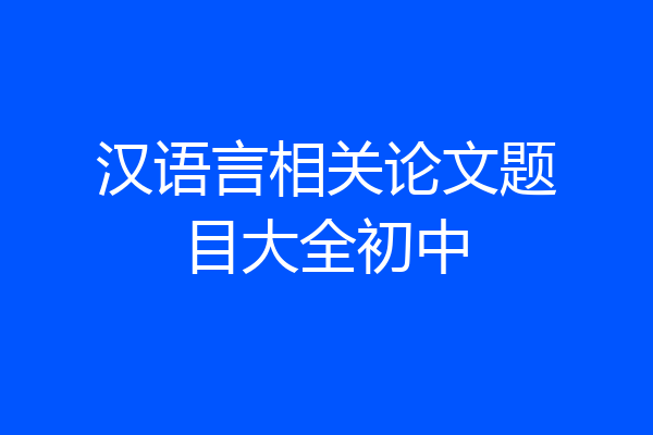 汉语言相关论文题目大全初中
