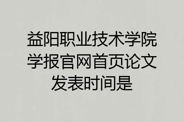 益阳职业技术学院学报官网首页论文发表时间是