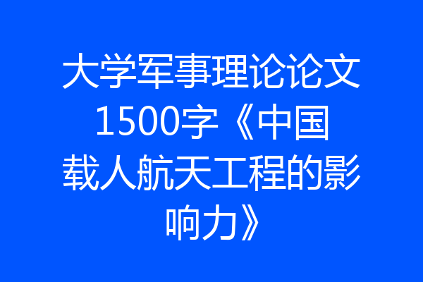 大学军事理论论文1500字《中国载人航天工程的影响力》