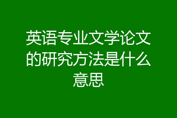 英语专业文学论文的研究方法是什么意思