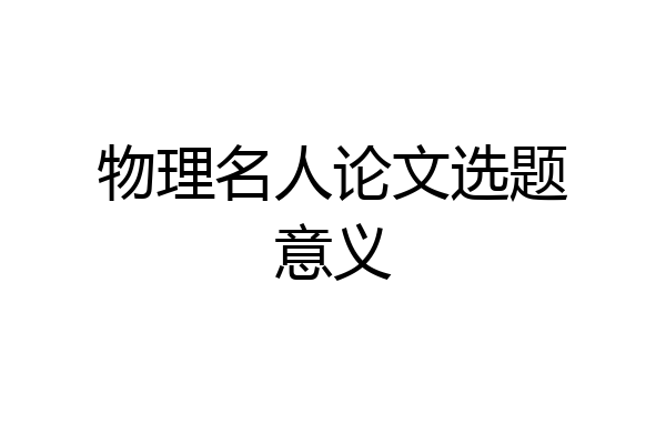 物理名人论文选题意义