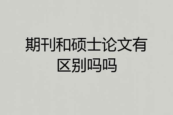 期刊和硕士论文有区别吗吗