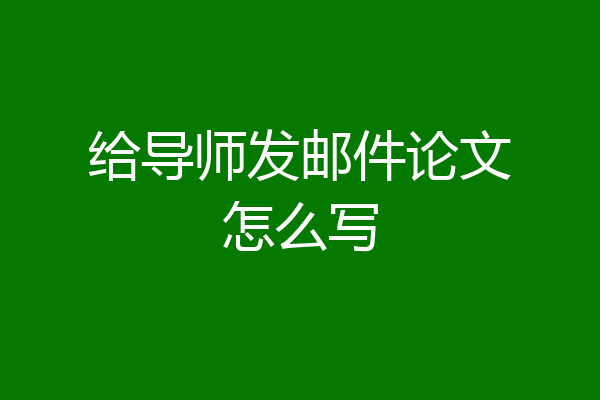 给导师发邮件论文怎么写