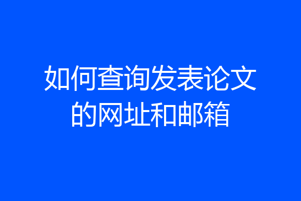如何查询发表论文的网址和邮箱