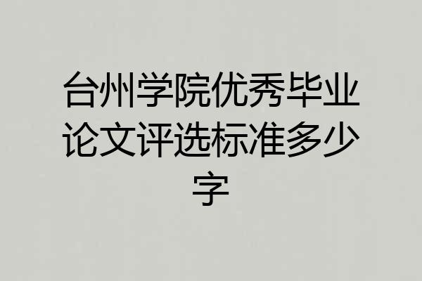 台州学院优秀毕业论文评选标准多少字
