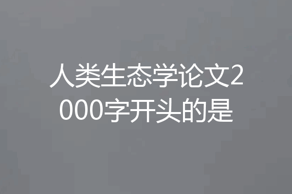 人类生态学论文2000字开头的是