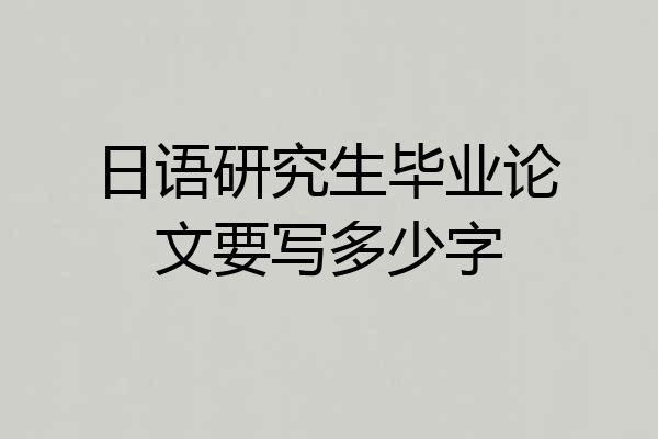日语研究生毕业论文要写多少字