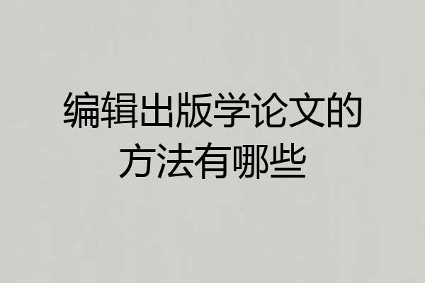 编辑出版学论文的方法有哪些