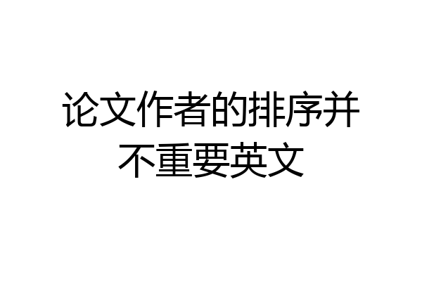 论文作者的排序并不重要英文