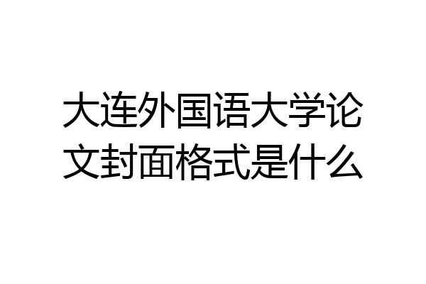 大连外国语大学论文封面格式是什么