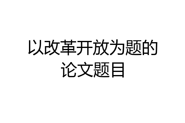 以改革开放为题的论文题目