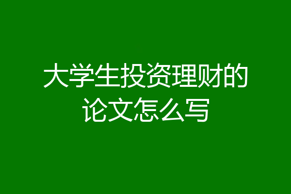 大学生投资理财的论文怎么写