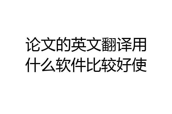 论文的英文翻译用什么软件比较好使