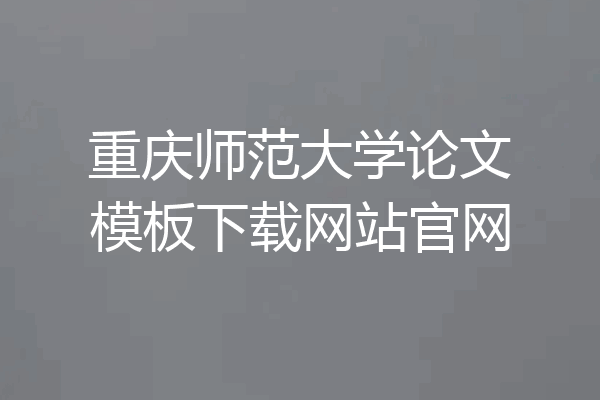 重庆师范大学论文模板下载网站官网