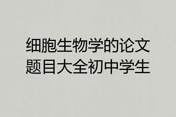 细胞生物学的论文题目大全初中学生