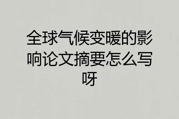 全球气候变暖的影响论文摘要怎么写呀
