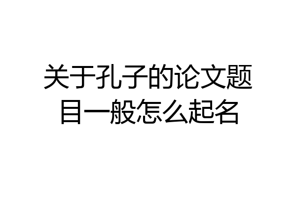 关于孔子的论文题目一般怎么起名