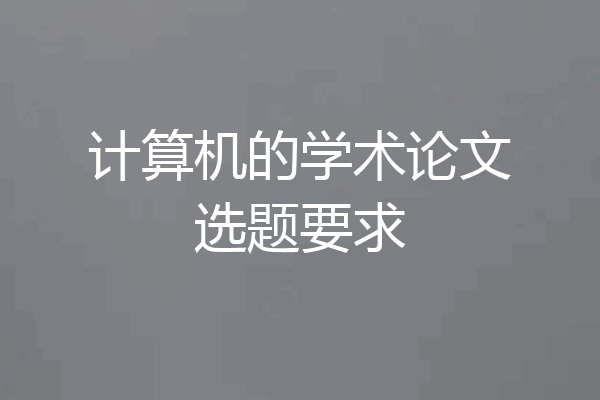 计算机的学术论文选题要求