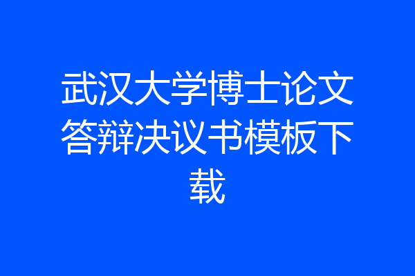 武汉大学博士论文答辩决议书模板下载