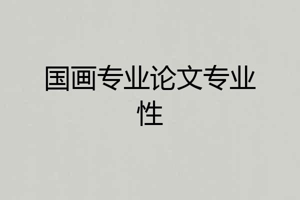 国画专业论文专业性