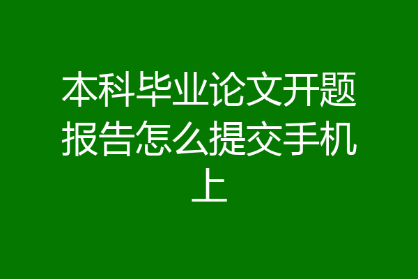 本科毕业论文开题报告怎么提交手机上