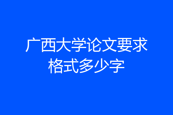 广西大学论文要求格式多少字