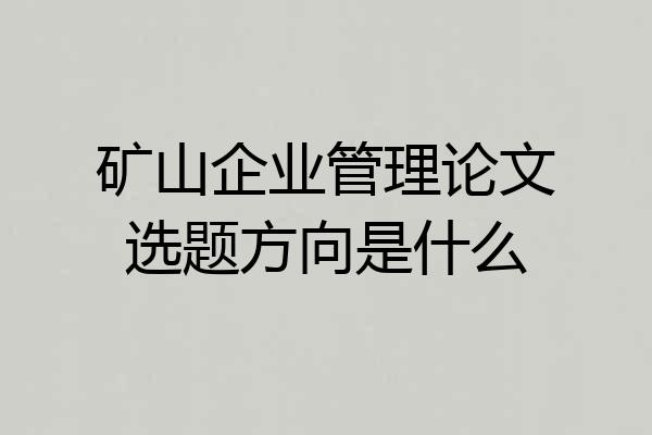矿山企业管理论文选题方向是什么