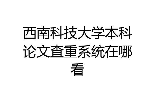 西南科技大学本科论文查重系统在哪看