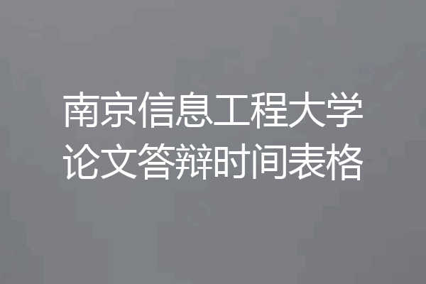 南京信息工程大学论文答辩时间表格