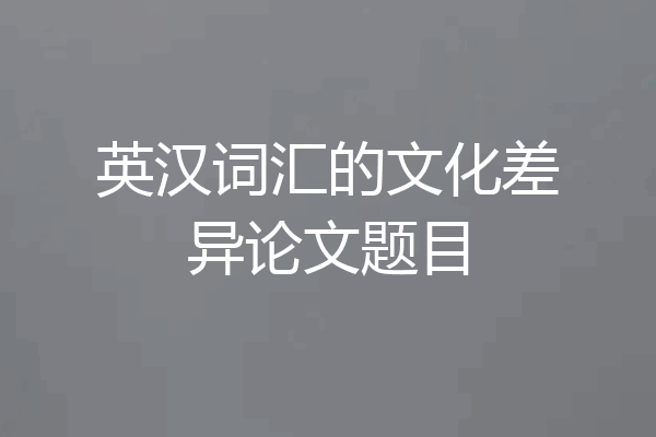 英汉词汇的文化差异论文题目