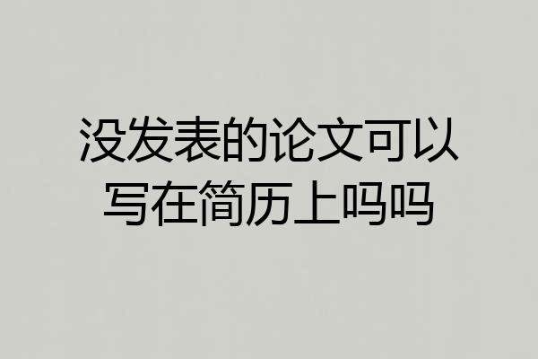 没发表的论文可以写在简历上吗吗